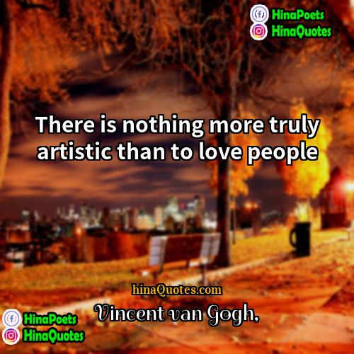 Vincent Van Gogh Quotes | There is nothing more truly artistic than